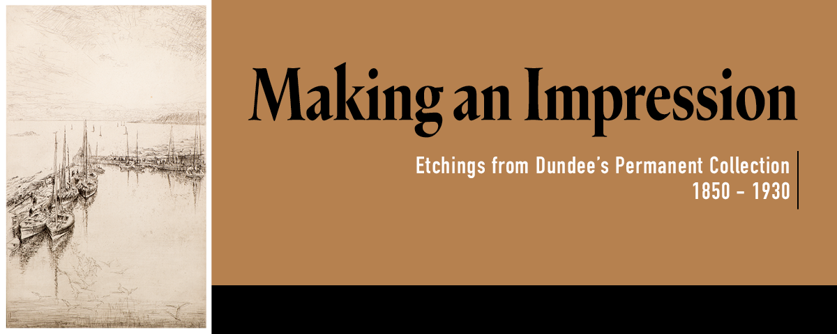 Making an Impression; Etchings from Dundee’s Permanent Collection 1850-1930
